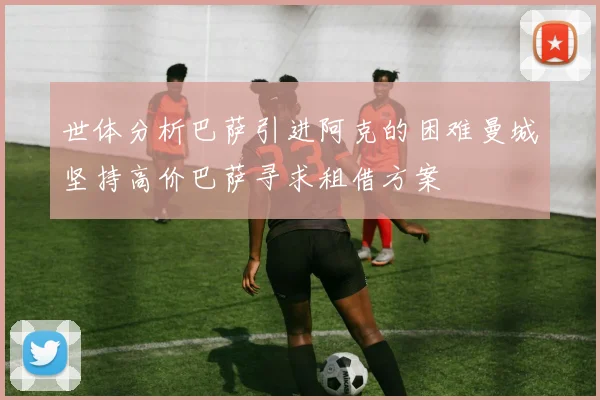 世体分析巴萨引进阿克的困难曼城坚持高价巴萨寻求租借方案
