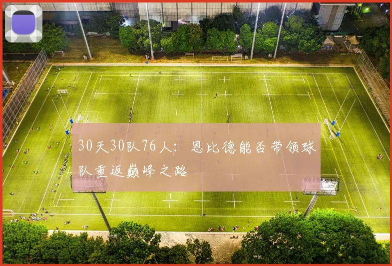 30天30队76人：恩比德能否带领球队重返巅峰之路