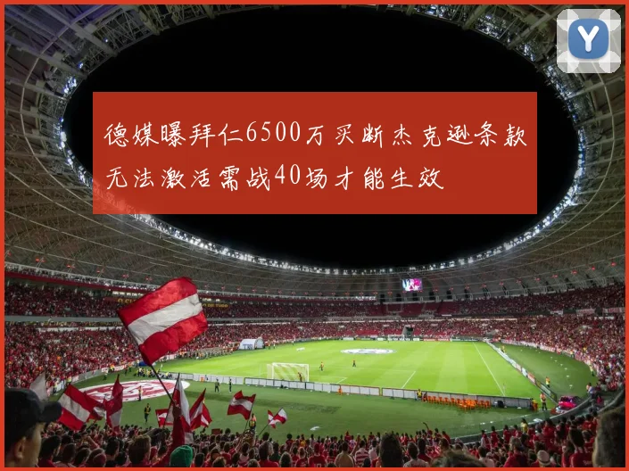 德媒曝拜仁6500万买断杰克逊条款无法激活需战40场才能生效