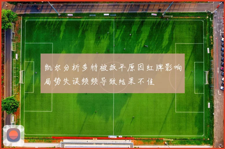 凯尔分析多特被扳平原因红牌影响局势失误频频导致结果不佳